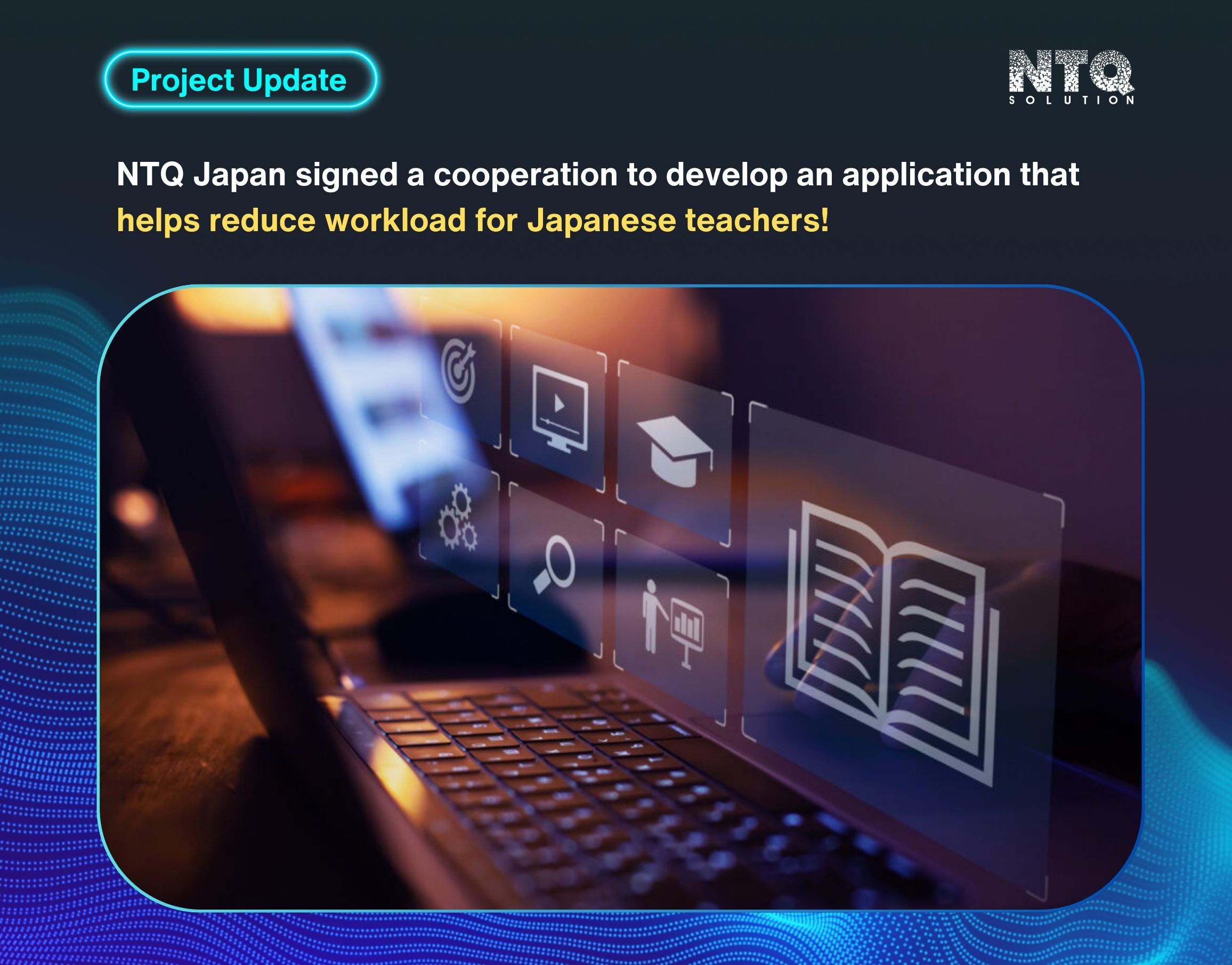 NTQ Japan To Develop An Application That Helps Reduce Workload for Japanese Teachers!