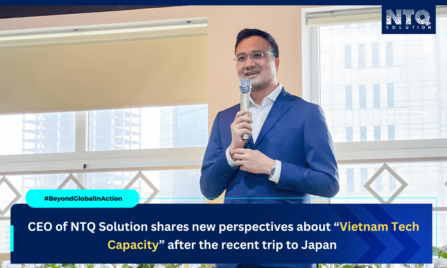 Beyond Global In Action #1: CEO of NTQ Solution shares perspectives about “Vietnam Tech Capacity” after the business trip to Japan