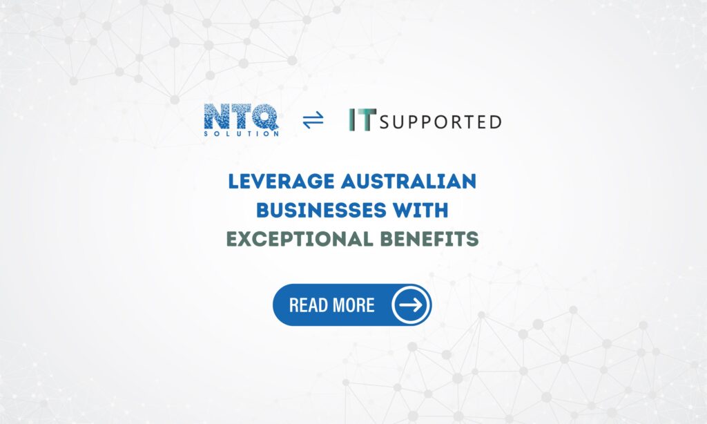 How Does NTQ Solution – IT Supported Partnership Benefit To Australian Clients?