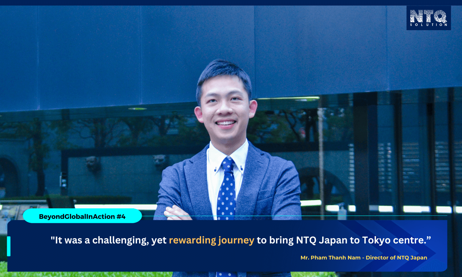 Beyond Global In Action #4: “It was a challenging, yet rewarding journey to bring NTQ Japan to Tokyo centre.”